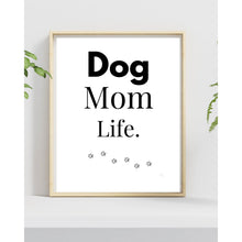 Load image into Gallery viewer, Dog Mom Life Wall Art Print – Pet Lover Home Decor – 8x10 UNFRAMED
