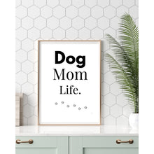Load image into Gallery viewer, Dog Mom Life Wall Art Print – Pet Lover Home Decor – 8x10 UNFRAMED